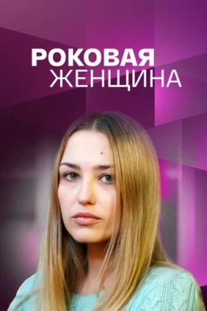 роковая женщина сериал 2021 смотреть онлайн бесплатно в хорошем качестве